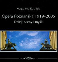 Okładka: Magdalena Dziadek - Opera poznańska 1919-2005 Dzieje sceny i myśli