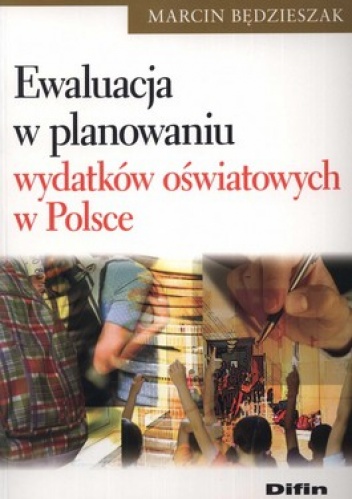 Okładka: Marcin Będzieszak - Ewaluacja w planowaniu wydatków oświatowych w Polsce