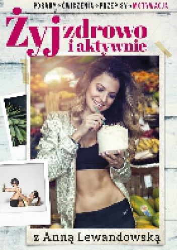 Okładka: Anna Lewandowska - Żyj zdrowo i aktywnie z Anną Lewandowską