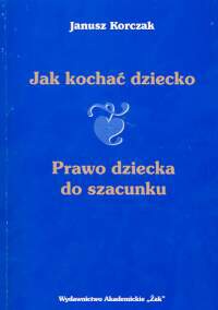 Okładka: Janusz Korczak - Jak kochać dziecko. Prawo dziecka do szacunku