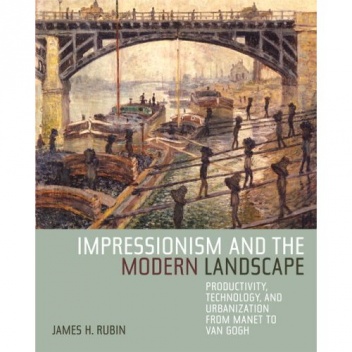 Okładka: James Henry Rubin - Impressionism and the Modern Landscape: Productivity, Technology, and Urbanization from Manet to Van Gogh