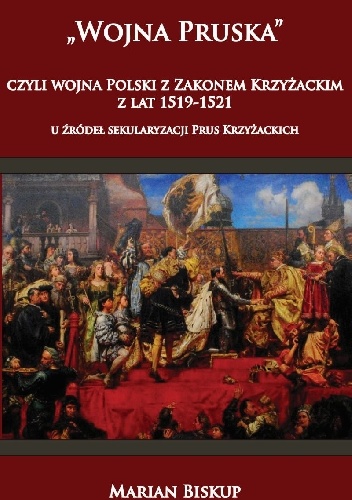 Okładka: Marian Biskup - "Wojna Pruska", czyli wojna Polski z zakonem krzyżackim z lat 1519-1521