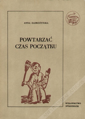 Okładka: Anna Zadrożyńska - Powtarzać czas początku, cz. I: O świętowaniu dorocznych świąt w Polsce