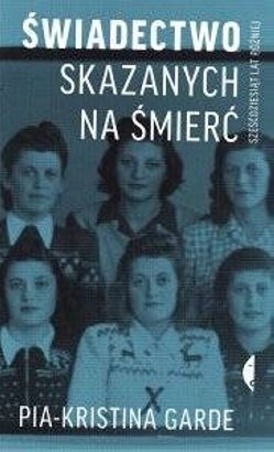 Okładka: Pia-Kristina Garde - Świadectwo skazanych na śmierć. Sześćdziesiąt lat później