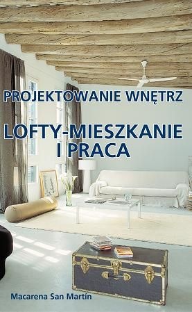 Okładka: Macarena San Martin - Lofty - mieszkanie i praca. Projektowanie wnętrz