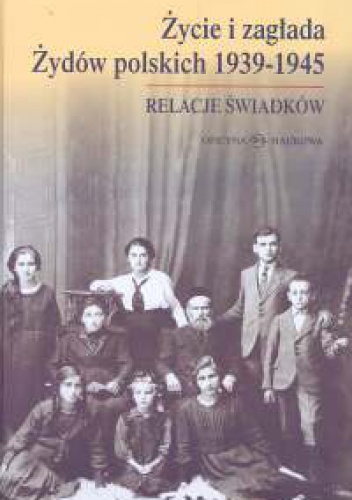 Okładka: Michał Grynberg - Życie i zagłada Żydów polskich 1939-1945 Relacje świadków