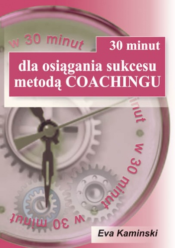 Okładka: Eva Kaminski - 30 minut dla osiągania sukcesu metodą Coachingu