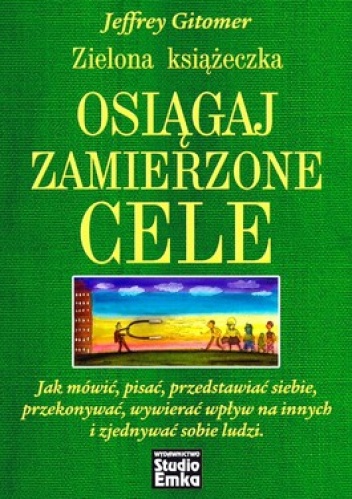 Okładka: Jeffrey Gitomer - Zielona książeczka. Osiągaj zamierzone cele. Jak mówić, pisać, przedstawiać siebie, przekonywać, wywierać wpływ na innych i zjednywać sobie ludzi...