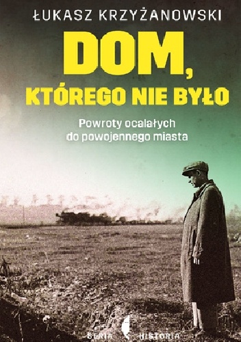 Okładka: Łukasz Krzyżanowski - Dom, którego nie było. Powroty ocalałych do powojennego miasta