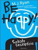 Okładka: M. J. Ryan - Be Happy! Szkoła szczęścia