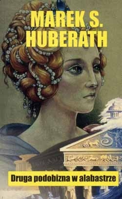 Okładka: Marek S. Huberath - Druga podobizna w alabastrze