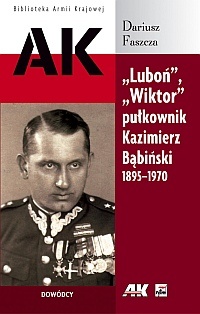 Okładka: Dariusz Faszcza - "Luboń", "Wiktor" pułkownik Kazimierz Bąbiński 1895-1970