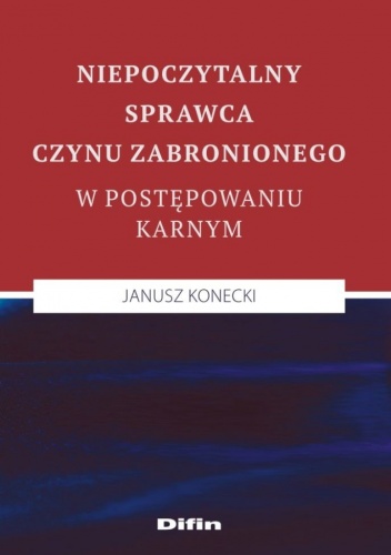 Okładka: Janusz Konecki - Niepoczytalny sprawca czynu zabronionego w postępowaniu karnym
