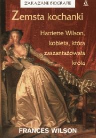Okładka: Frances Wilson - Zemsta kochanki. Harriette Wilson, kobieta, która zaszantażowała króla