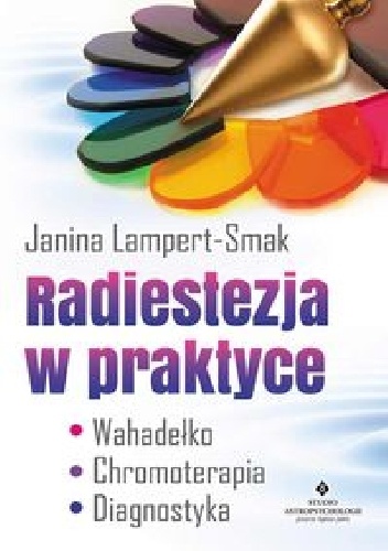 Okładka: Janina Lampert-Smak - Radiestezja w praktyce. Wahadełko, chromoterapia, diagnostyka