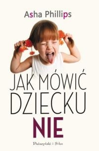 Okładka: Asha Phillips - Jak mówić dziecku „nie”