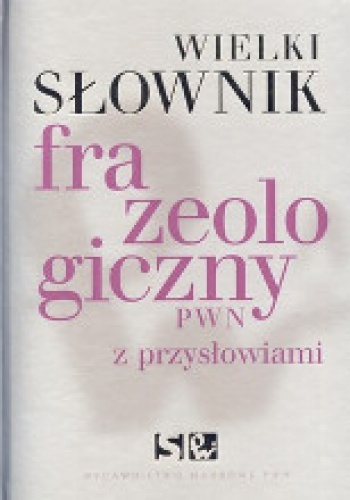Okładka:  praca zbiorowa - Wielki słownik frazeologiczny PWN z przysłowiami