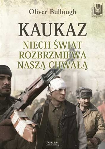 Okładka: Oliver Bullough - Kaukaz. Niech świat rozbrzmiewa naszą chwałą