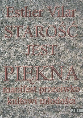 Okładka: Esther Vilar - Starość jest piękna.Manifest przeciwko kultowi młodości