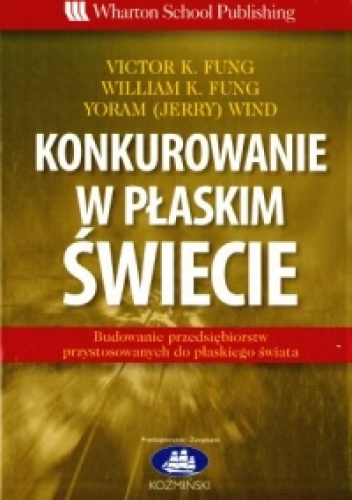 Okładka: Victor K. Fung - Konkurowanie w płaskim świecie - Victor K. Fung, William K. Fung, Yoram (Jerry) Wind