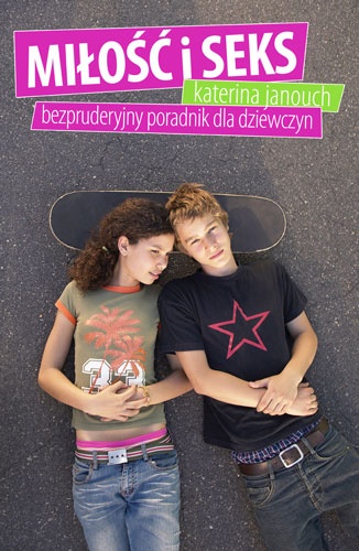 Okładka: Katerina Janouch - Miłość i seks. Bezpruderyjny poradnik dla dziewczyn