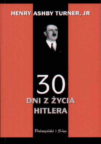 Okładka: Henry Ashby Turner jr - 30 dni z życia Hitlera : Styczeń 1933 roku