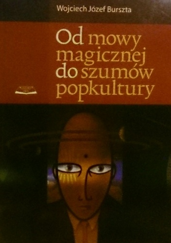Okładka: Wojciech Józef Burszta - Od mowy magicznej do szumów popkultury