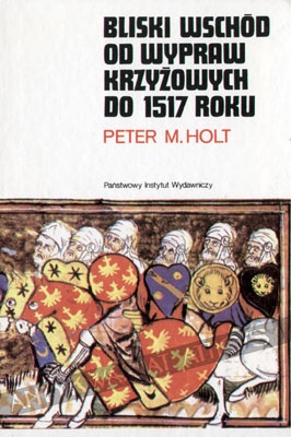 Okładka: Peter Malcolm Holt - Bliski Wschód od wypraw krzyżowych do 1517 roku