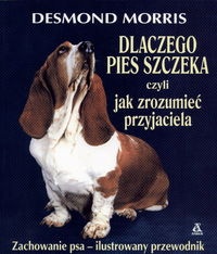 Okładka: Desmond John Morris - Dlaczego pies szczeka czyli jak zrozumieć przyjaciela