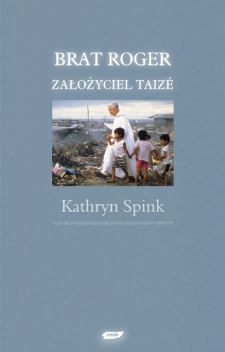 Okładka: Kathryn Spink - Brat Roger, założyciel Taizé