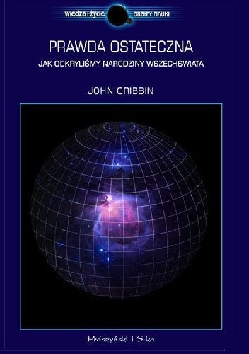 Okładka: John Gribbin - Prawda ostateczna. Jak odkryliśmy narodziny Wszechświata