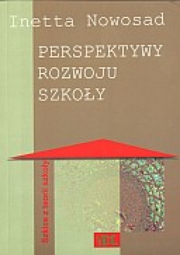 Okładka: Inetta Nowosad - Perspektywy rozwoju szkoły. Szkice z teorii szkoły
