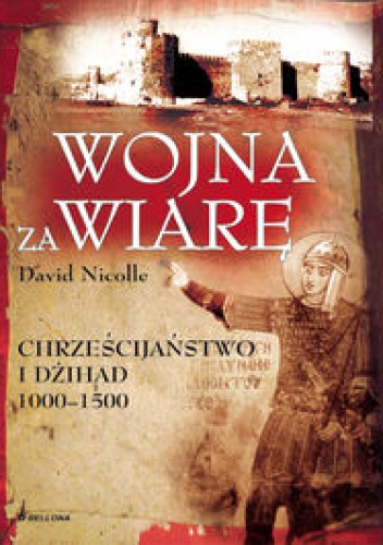 Okładka: David Nicolle - Wojna za wiarę. Chrześcijaństwo i Dżihad 1000-1500