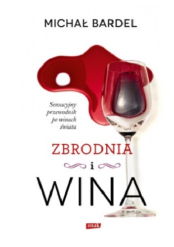Okładka: Michał Bardel - Zbrodnia i wina. Sensacyjny przewodnik po winach świata