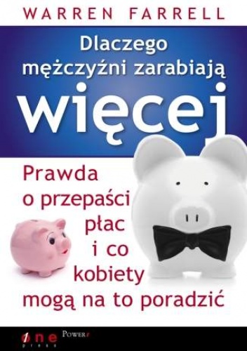 Okładka: Warren Farrell - Dlaczego mężczyźni zarabiają więcej. Prawda o przepaści płac i co kobiety mogą na to poradzić