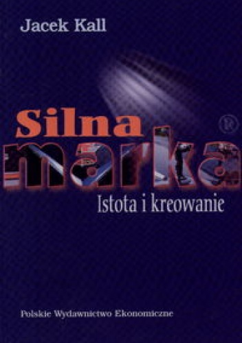 Okładka: Jacek Kall - Silna marka. Istota i kreowanie