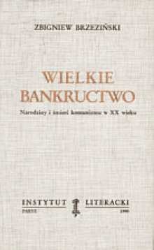Okładka: Zbigniew Brzeziński - Wielkie Bankructwo.  Narodziny i śmierć komunizmu w XX wieku