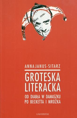 Okładka: Anna Janus-Sitarz - Groteska literacka. Od diabła w Damaszku po Becketta i Mrożka