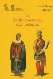 Okładka: Lewis Henry Morgan - Liga Ho-de'-no-sau-nee, czyli Irokezów