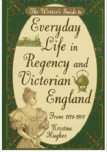 Okładka: Kristine Hughes - The Writer's Guide to Everyday Life in Regency and Victorian England from 1811-1901