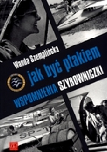 Okładka: Wanda Szemplińska-Stupnicka - Jak być ptakiem. Wspomnienia szybowniczki