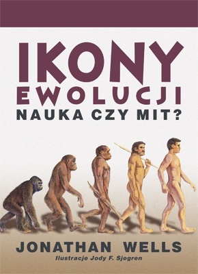 Okładka: Jonathan Wells - Ikony ewolucji. Nauka czy mit ?