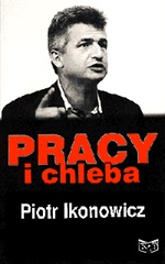 Okładka: Piotr Ikonowicz - Pracy i chleba; z liderem PPS rozmawia Stefan Zgliczyński