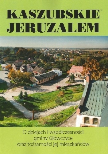 Okładka:  - Kaszubskie Jeruzalem. O dziejach i współczesności gminy Główczyce oraz tożsamości jej mieszkańców