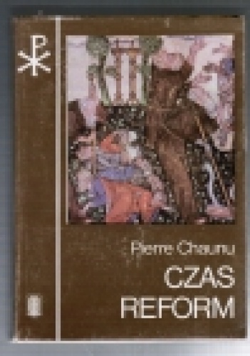 Okładka: Pierre Chaunu - Czas reform. Historia religii i cywilizacji (1250 - 1550)