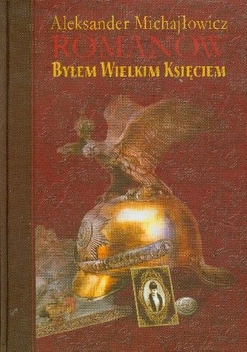 Okładka: Aleksander Michajłowicz Romanow - Byłem wielkim księciem