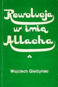 Okładka: Wojciech Giełżyński - Rewolucja w imię Allaha