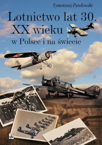 Okładka: Tymoteusz Pawłowski - Lotnictwo lat 30. XX wieku w Polsce i na świecie