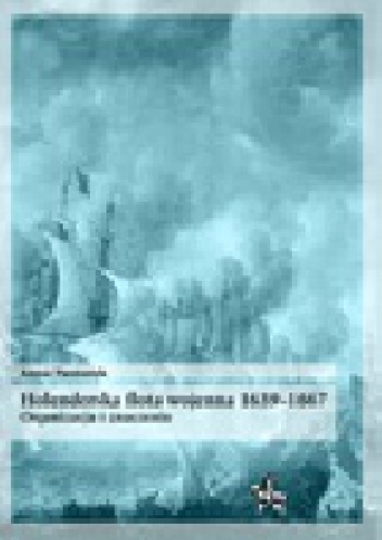 Okładka: Anna Pastorek - Holenderska flota wojenna 1639-1667. Organizacja i znaczenie.