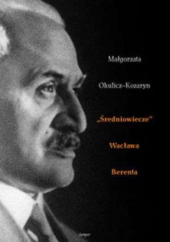Okładka: Małgorzata Okulicz-Kozaryn - Średniowiecze Wacława Berenta